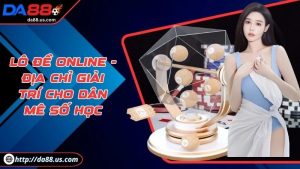 Lô Đề Online DA88 - Sảnh Game Cực Chất Cho Dân Mê Số Học