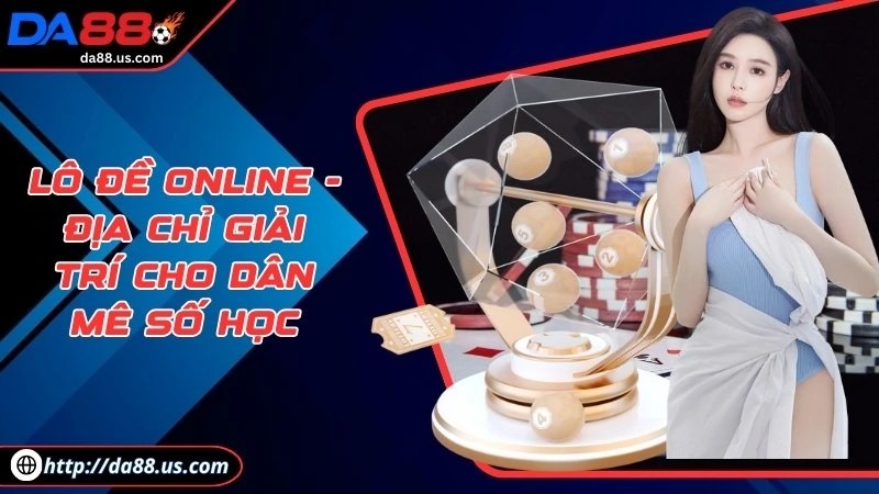 Lô Đề Online DA88 - Sảnh Game Cực Chất Cho Dân Mê Số Học
